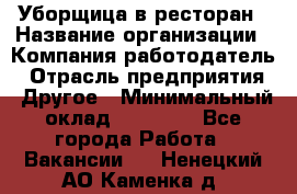 Уборщица в ресторан › Название организации ­ Компания-работодатель › Отрасль предприятия ­ Другое › Минимальный оклад ­ 13 000 - Все города Работа » Вакансии   . Ненецкий АО,Каменка д.